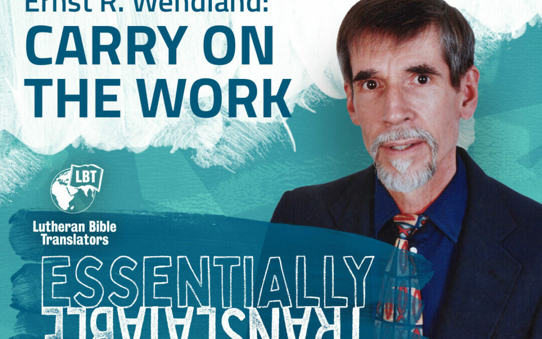 Essentially Translatable: Carry on the Work | Dr. Ernst R. Wendland